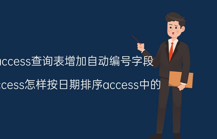 access查询表增加自动编号字段 access怎样按日期排序access中的？